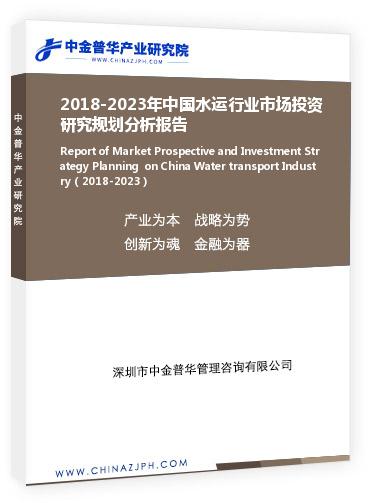 2018-2023年中國水運(yùn)行業(yè)市場(chǎng)投資研究規(guī)劃分析報(bào)告