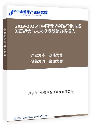 2019-2025年中國留學(xué)金融行業(yè)市場發(fā)展趨勢與未來投資戰(zhàn)略分析報(bào)告